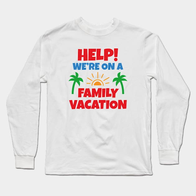 Help! We're On A Family Vacation Long Sleeve T-Shirt by AmazingVision